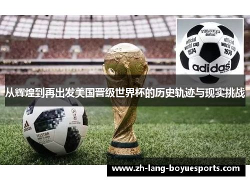 从辉煌到再出发美国晋级世界杯的历史轨迹与现实挑战 从辉煌到再出发美国晋级世界杯的历史轨迹与现实挑战