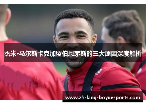 杰米·马尔斯卡克加盟伯恩茅斯的三大原因深度解析