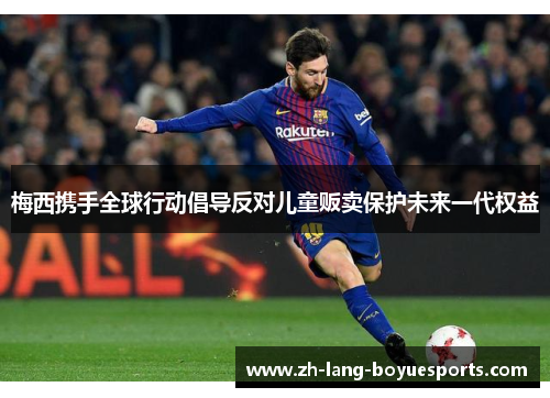 梅西携手全球行动倡导反对儿童贩卖保护未来一代权益