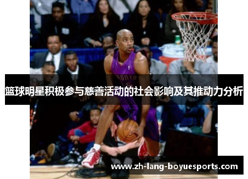 篮球明星积极参与慈善活动的社会影响及其推动力分析