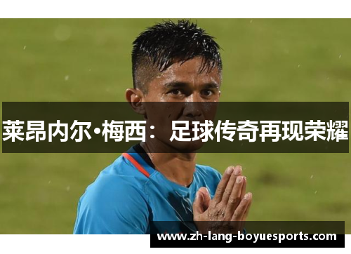 莱昂内尔·梅西：足球传奇再现荣耀