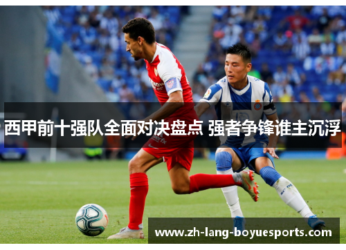 西甲前十强队全面对决盘点 强者争锋谁主沉浮