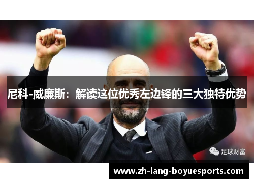 尼科-威廉斯：解读这位优秀左边锋的三大独特优势