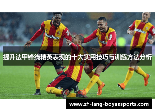 提升法甲锋线精英表现的十大实用技巧与训练方法分析