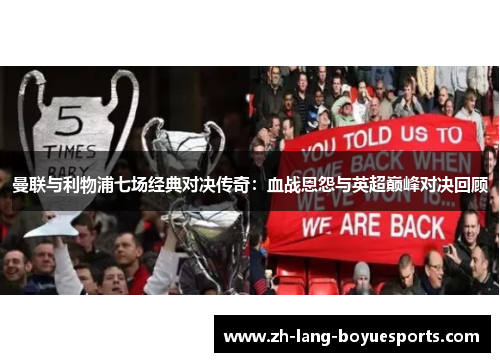 曼联与利物浦七场经典对决传奇:血战恩怨与英超巅峰对决回顾 曼联与利物浦七场经典对决传奇:血战恩怨与英超巅峰对决回顾