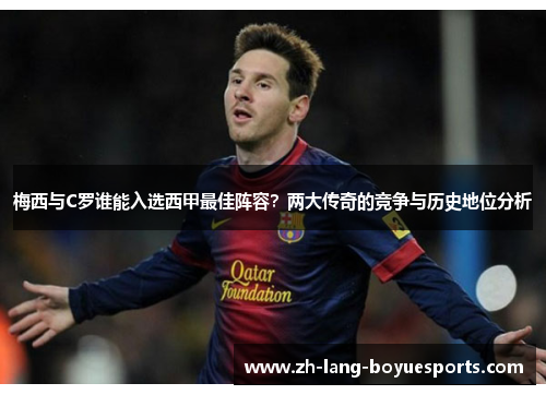 梅西与C罗谁能入选西甲最佳阵容？两大传奇的竞争与历史地位分析