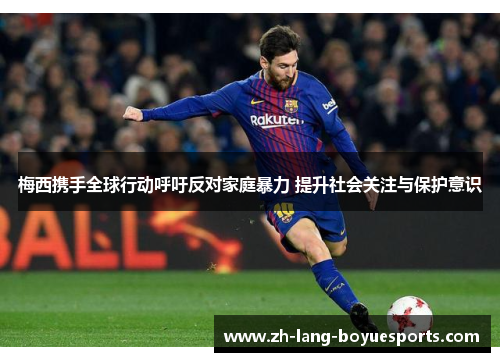 梅西携手全球行动呼吁反对家庭暴力 提升社会关注与保护意识