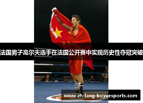 法国男子高尔夫选手在法国公开赛中实现历史性夺冠突破