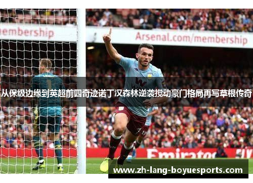 从保级边缘到英超前四奇迹诺丁汉森林逆袭搅动豪门格局再写草根传奇