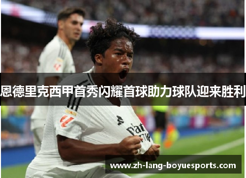 恩德里克西甲首秀闪耀首球助力球队迎来胜利