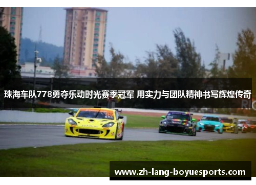 珠海车队778勇夺乐动时光赛季冠军 用实力与团队精神书写辉煌传奇