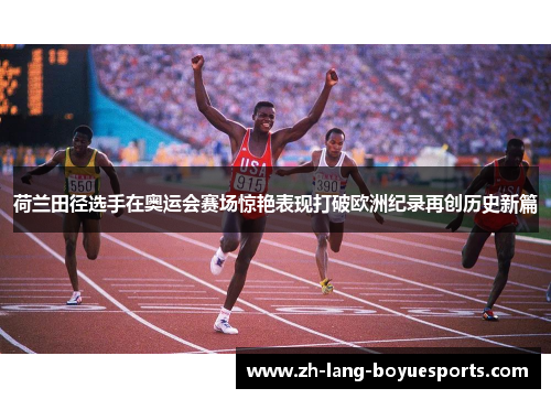 荷兰田径选手在奥运会赛场惊艳表现打破欧洲纪录再创历史新篇